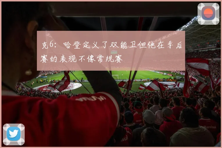克6：哈登定义了双能卫但他在季后赛的表现不像常规赛